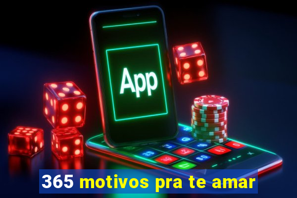 365 motivos pra te amar